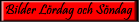 Bilder Lördag och Söndag Bilder Lördag och Söndag